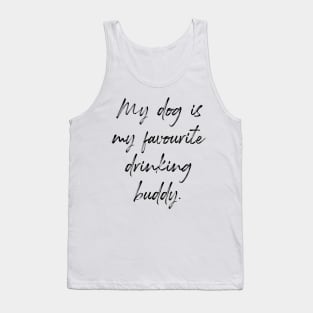 My dog is my favourite drinking buddy. Tank Top